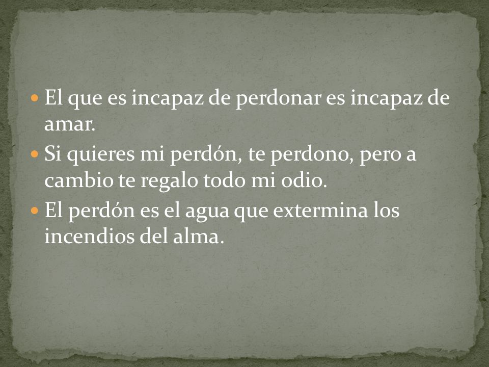 El que es incapaz de perdonar es incapaz de amar.