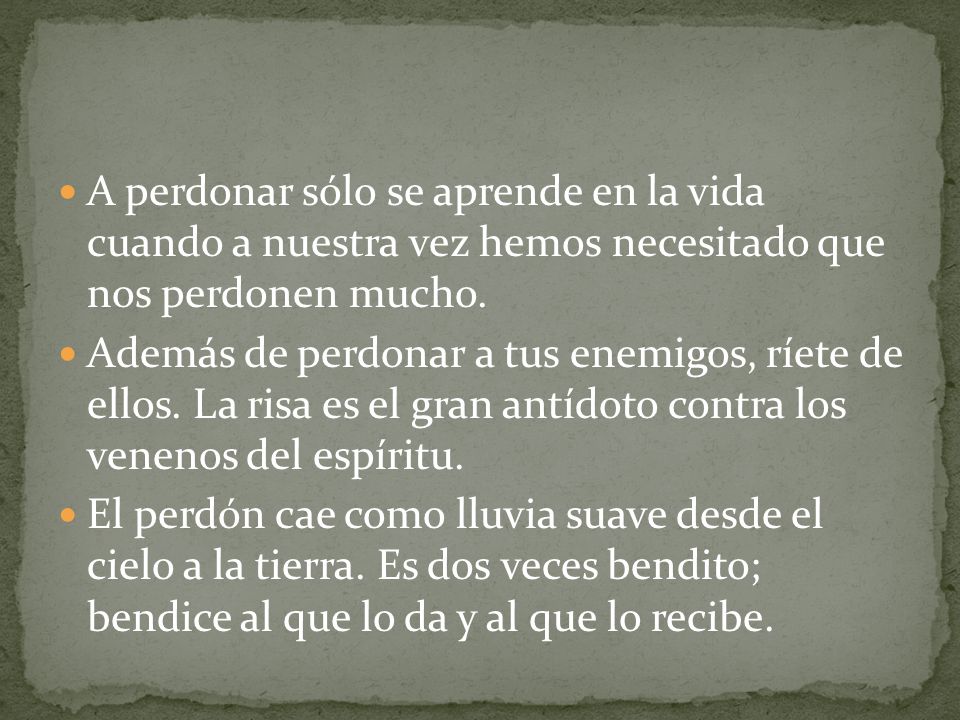 A perdonar sólo se aprende en la vida cuando a nuestra vez hemos necesitado que nos perdonen mucho.