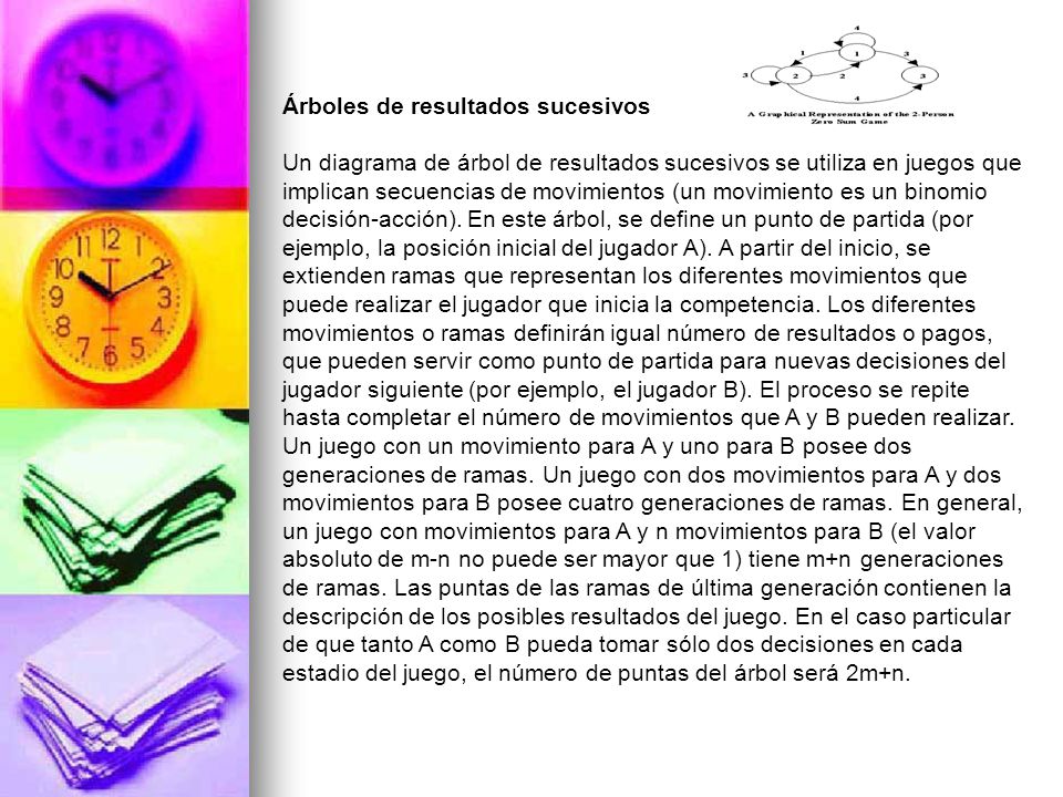Árboles de resultados sucesivos Un diagrama de árbol de resultados sucesivos se utiliza en juegos que implican secuencias de movimientos (un movimiento es un binomio decisión-acción).