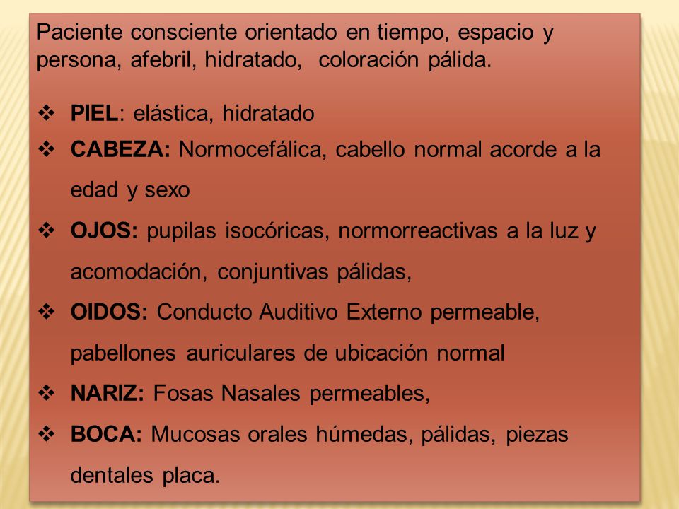 Paciente consciente orientado en tiempo, espacio y persona, afebril, hidratado, coloración pálida.