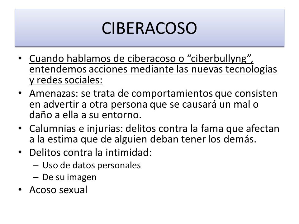 CIBERACOSO Cuando hablamos de ciberacoso o ciberbullyng , entendemos acciones mediante las nuevas tecnologías y redes sociales: