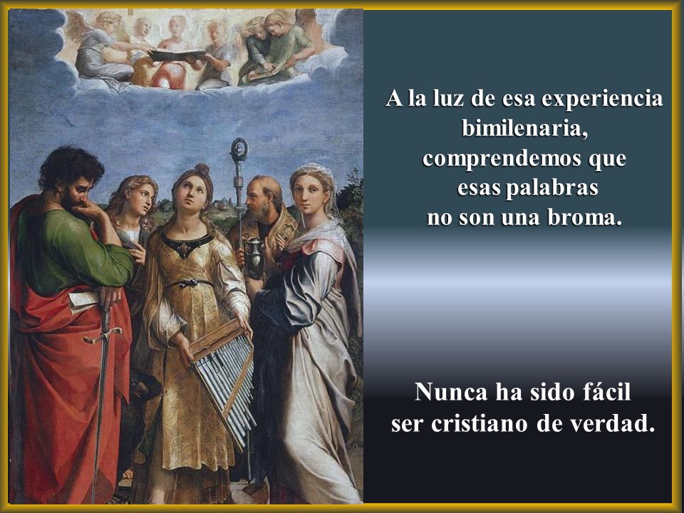 A la luz de esa experiencia bimilenaria, ser cristiano de verdad.