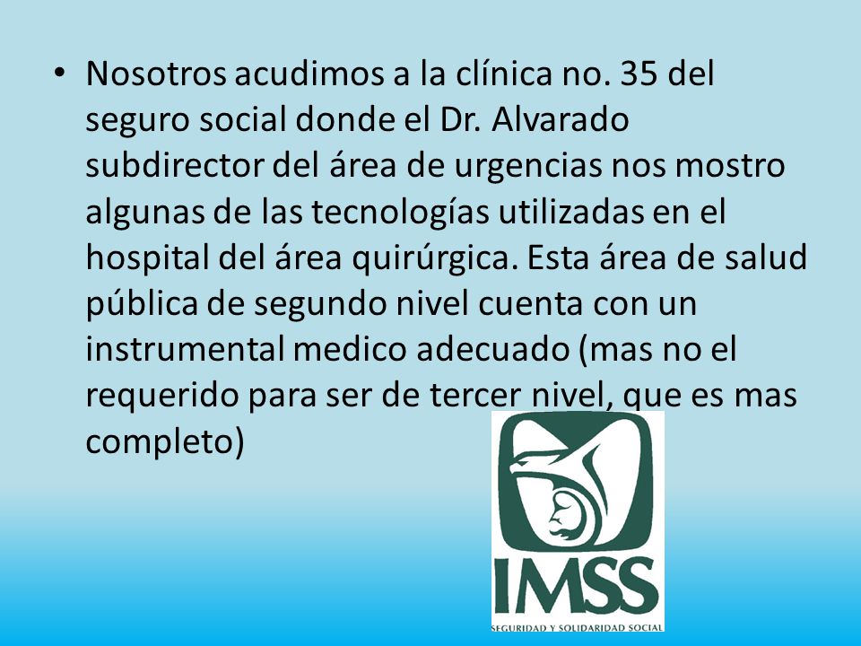 Nosotros acudimos a la clínica no. 35 del seguro social donde el Dr
