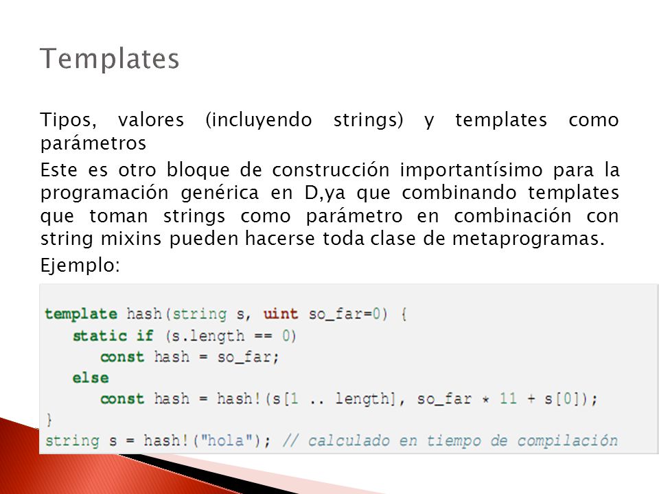 Templates Tipos, valores (incluyendo strings) y templates como parámetros.