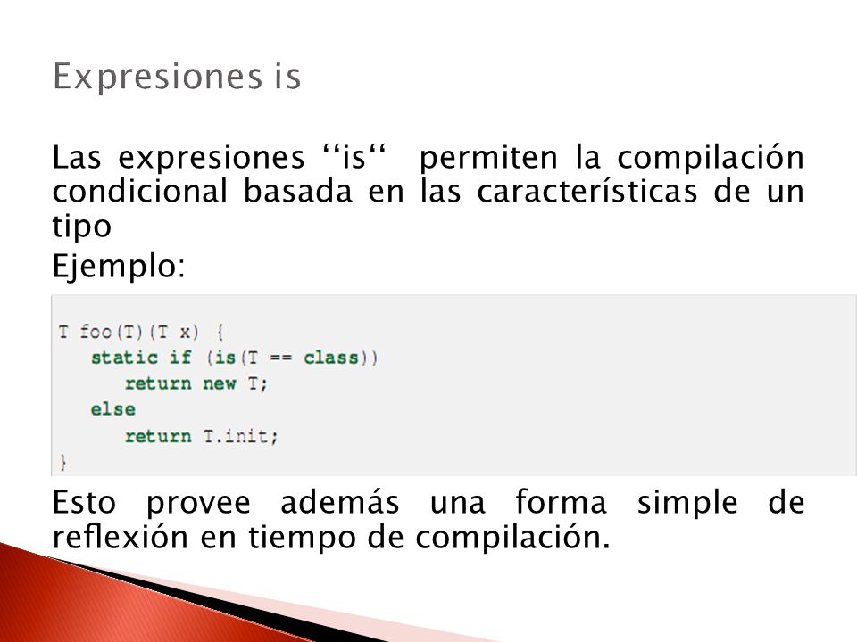 Expresiones is Las expresiones ‘‘is‘‘ permiten la compilación condicional basada en las características de un tipo.
