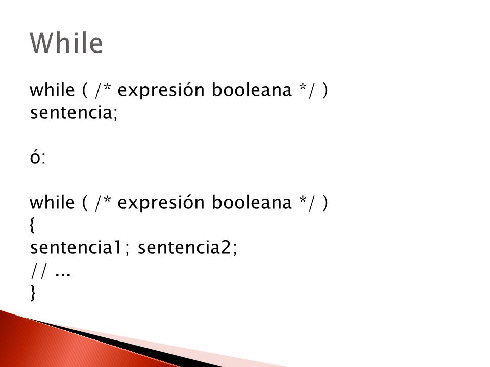 While while ( /* expresión booleana */ ) sentencia; ó: {