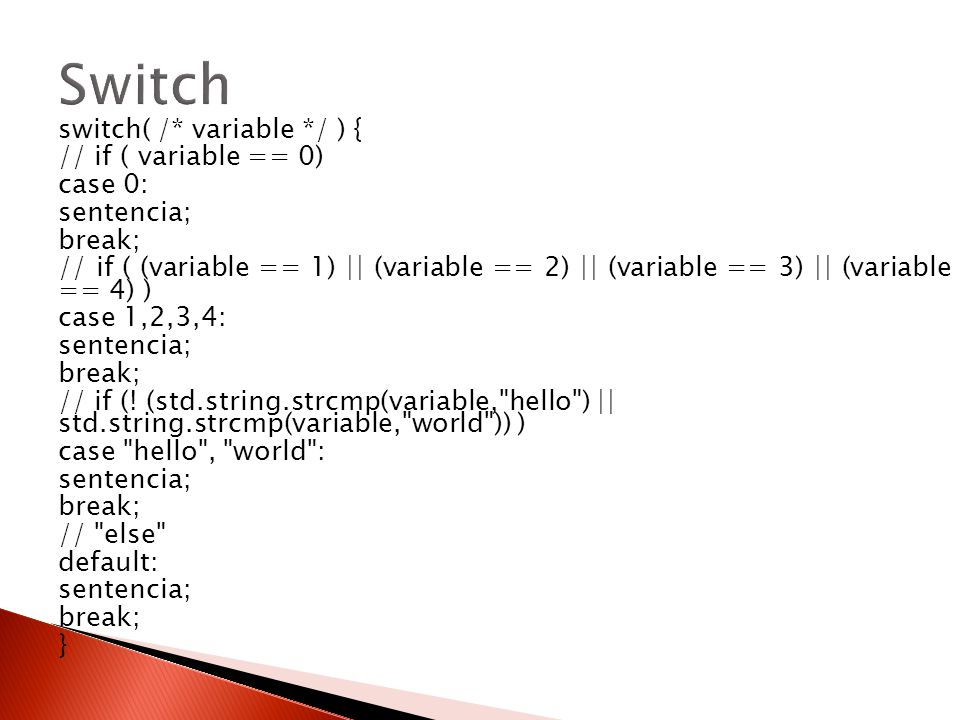Switch switch( /* variable */ ) { // if ( variable == 0) case 0:
