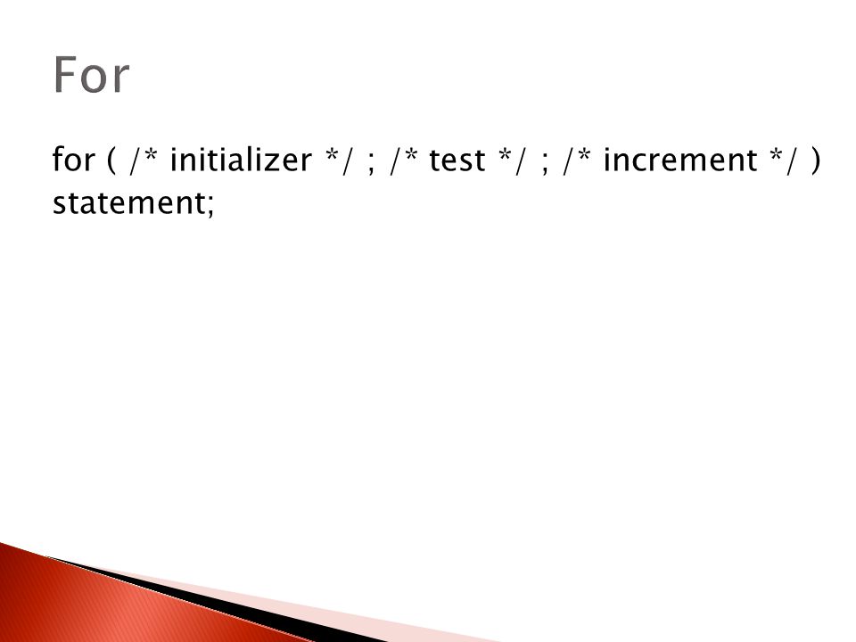 For for ( /* initializer */ ; /* test */ ; /* increment */ )
