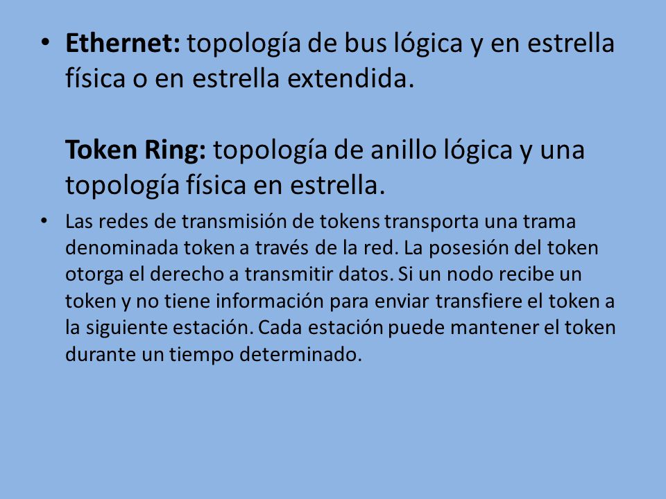 Ethernet: topología de bus lógica y en estrella física o en estrella extendida. Token Ring: topología de anillo lógica y una topología física en estrella.