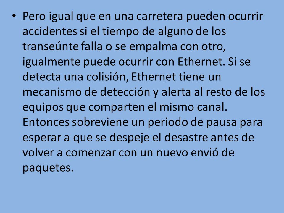 Pero igual que en una carretera pueden ocurrir accidentes si el tiempo de alguno de los transeúnte falla o se empalma con otro, igualmente puede ocurrir con Ethernet.