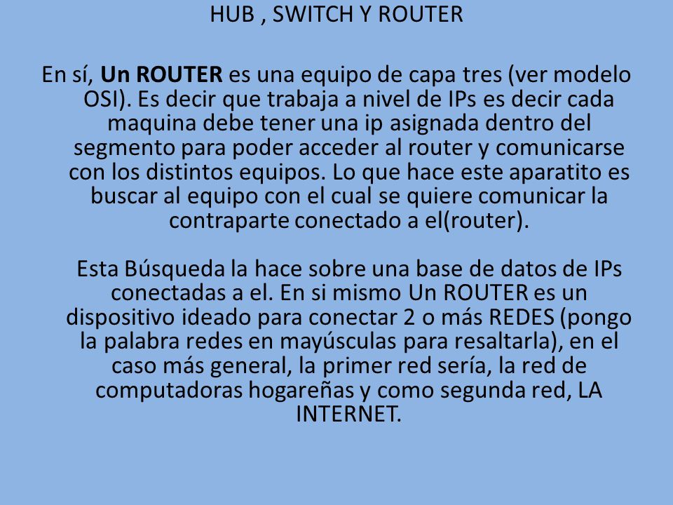 HUB , SWITCH Y ROUTER En sí, Un ROUTER es una equipo de capa tres (ver modelo OSI).