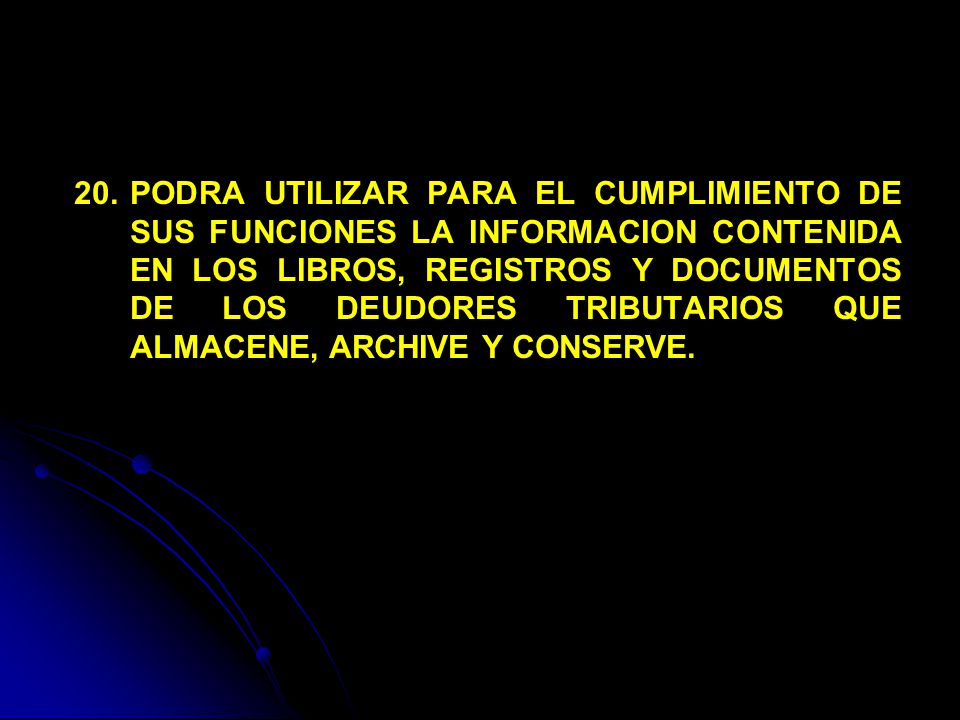 PODRA UTILIZAR PARA EL CUMPLIMIENTO DE SUS FUNCIONES LA INFORMACION CONTENIDA EN LOS LIBROS, REGISTROS Y DOCUMENTOS DE LOS DEUDORES TRIBUTARIOS QUE ALMACENE, ARCHIVE Y CONSERVE.