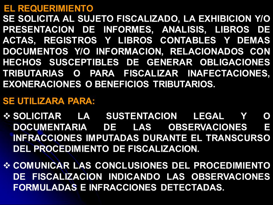 SE SOLICITA AL SUJETO FISCALIZADO, LA EXHIBICION Y/O PRESENTACION DE INFORMES, ANALISIS, LIBROS DE ACTAS, REGISTROS Y LIBROS CONTABLES Y DEMAS DOCUMENTOS Y/O INFORMACION, RELACIONADOS CON HECHOS SUSCEPTIBLES DE GENERAR OBLIGACIONES TRIBUTARIAS O PARA FISCALIZAR INAFECTACIONES, EXONERACIONES O BENEFICIOS TRIBUTARIOS.