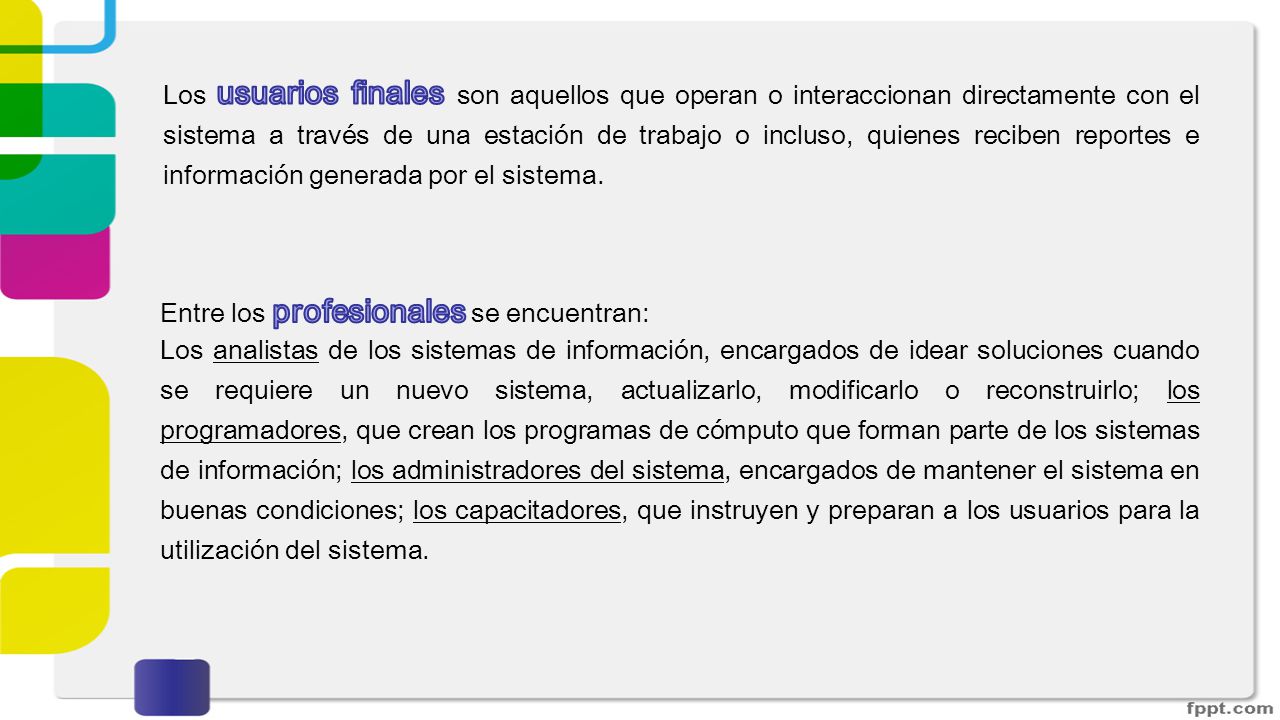 Los usuarios finales son aquellos que operan o interaccionan directamente con el sistema a través de una estación de trabajo o incluso, quienes reciben reportes e información generada por el sistema.