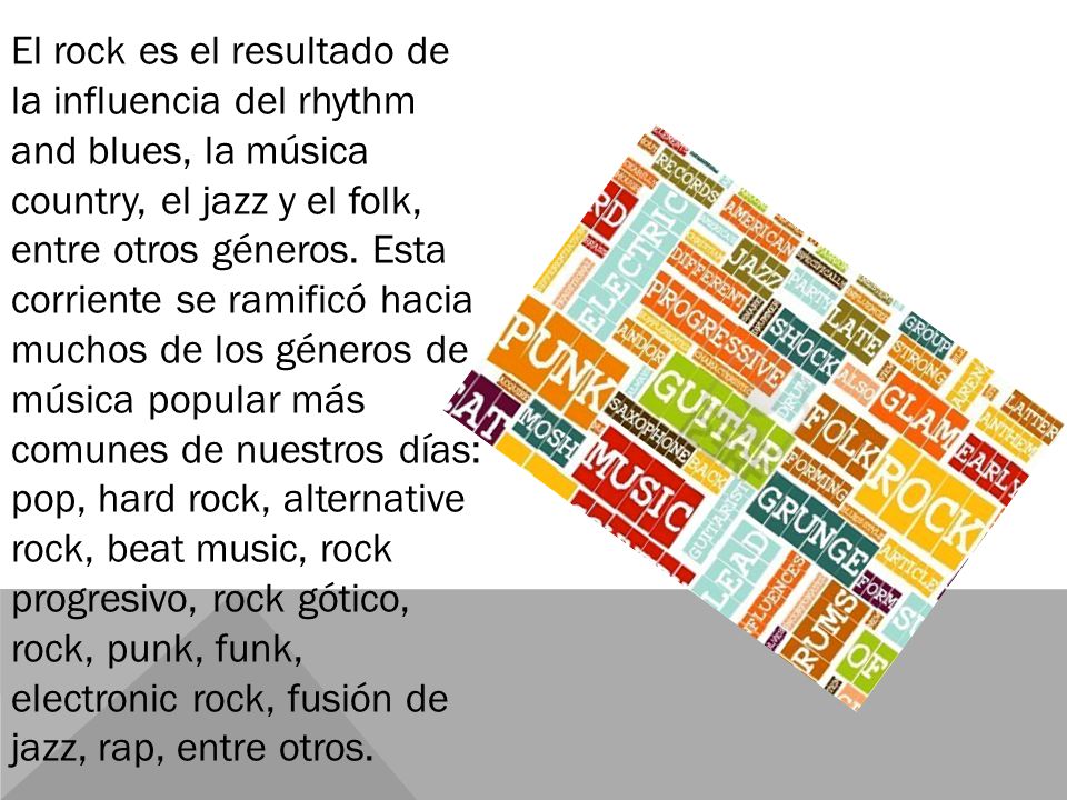 El rock es el resultado de la influencia del rhythm and blues, la música country, el jazz y el folk, entre otros géneros.