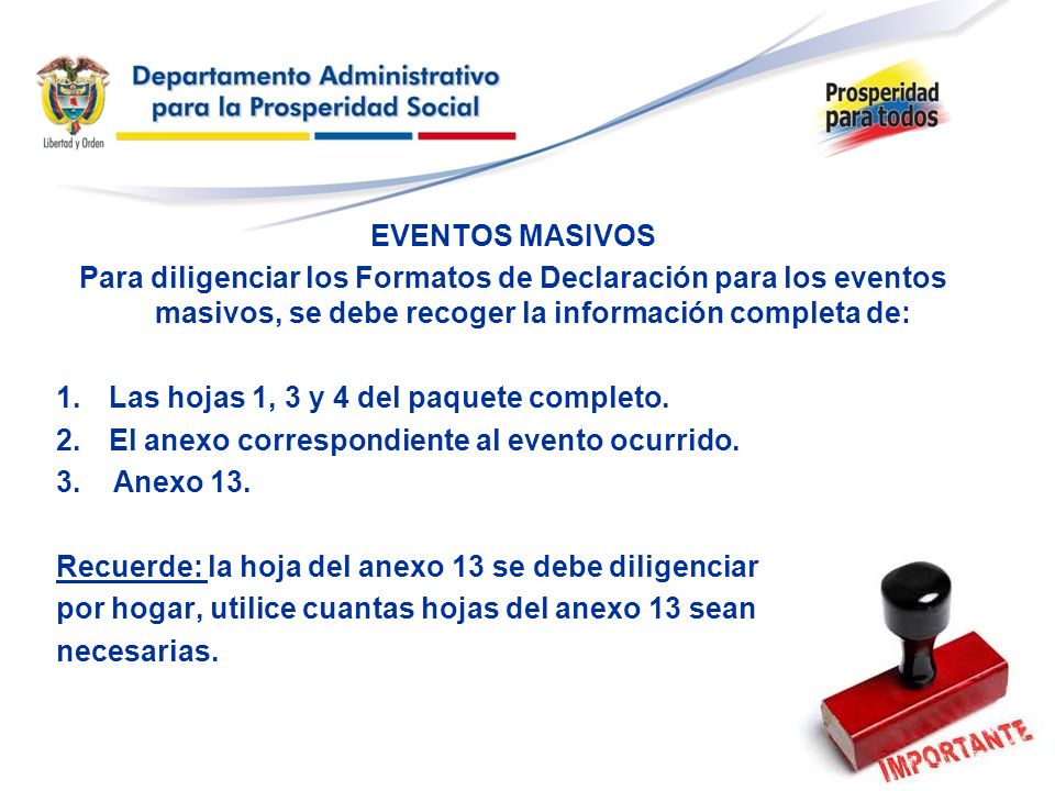 EVENTOS MASIVOS Para diligenciar los Formatos de Declaración para los eventos masivos, se debe recoger la información completa de:
