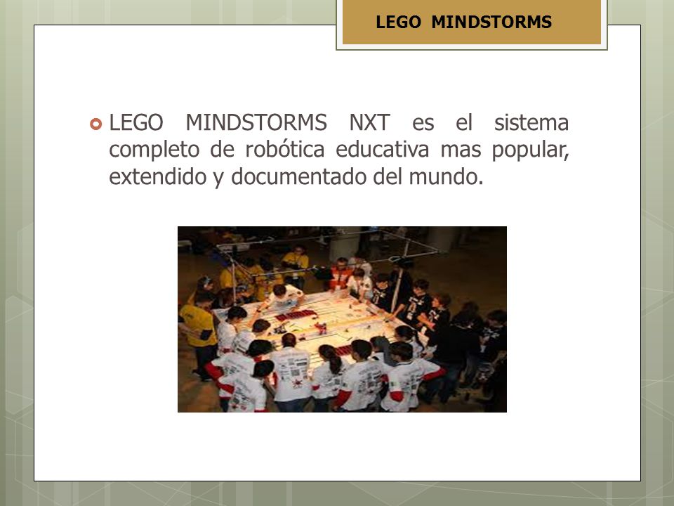 LEGO MINDSTORMS LEGO MINDSTORMS NXT es el sistema completo de robótica educativa mas popular, extendido y documentado del mundo.