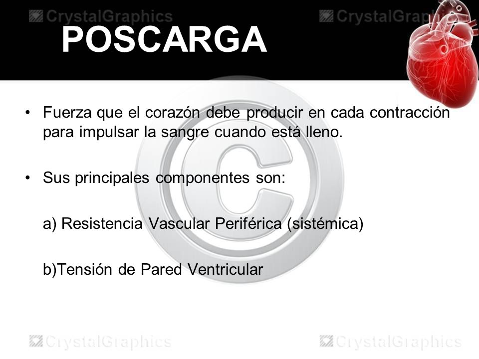 POSCARGA Fuerza que el corazón debe producir en cada contracción para impulsar la sangre cuando está lleno.