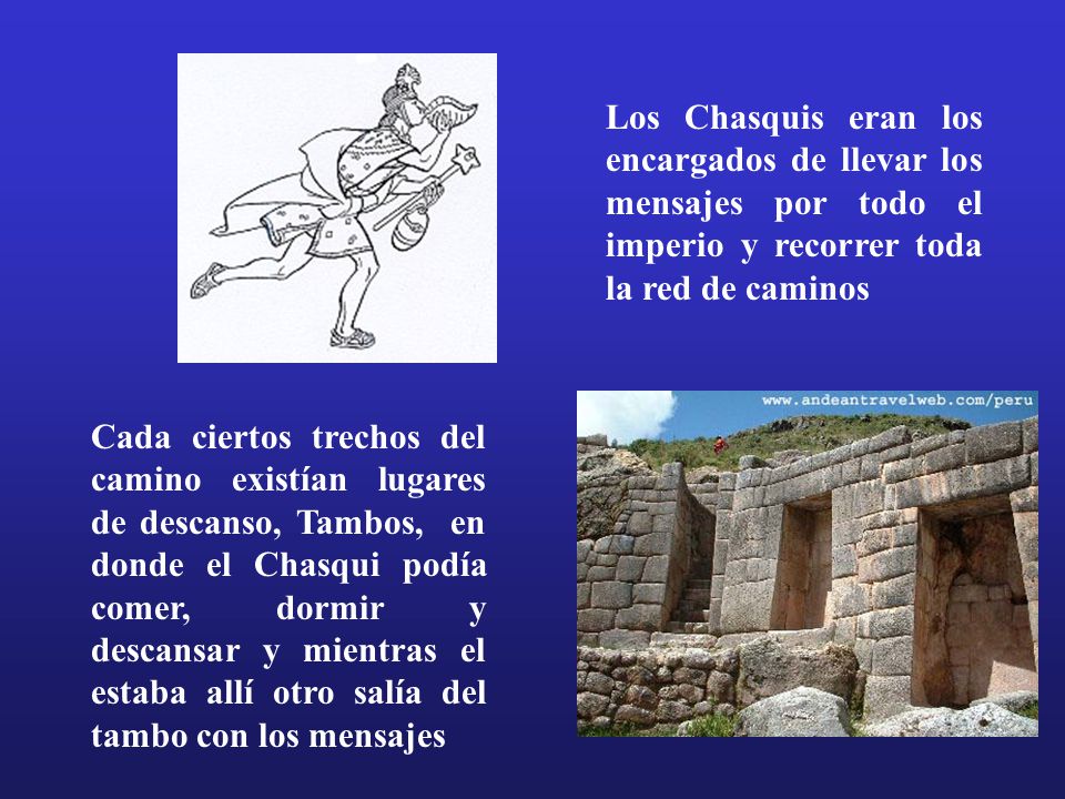 Los Chasquis eran los encargados de llevar los mensajes por todo el imperio y recorrer toda la red de caminos