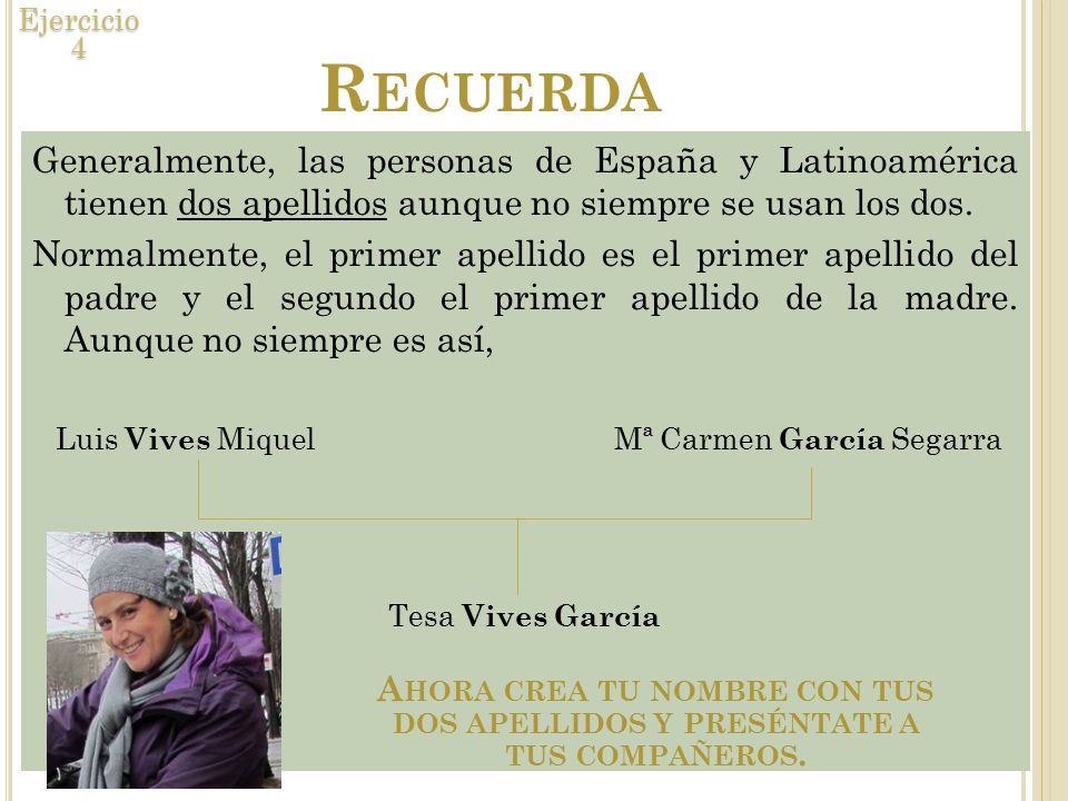 Ejercicio 4 Recuerda. Generalmente, las personas de España y Latinoamérica tienen dos apellidos aunque no siempre se usan los dos.