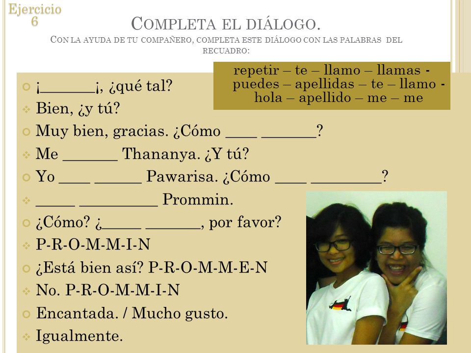Ejercicio 6 Completa el diálogo. Con la ayuda de tu compañero, completa este diálogo con las palabras del recuadro: