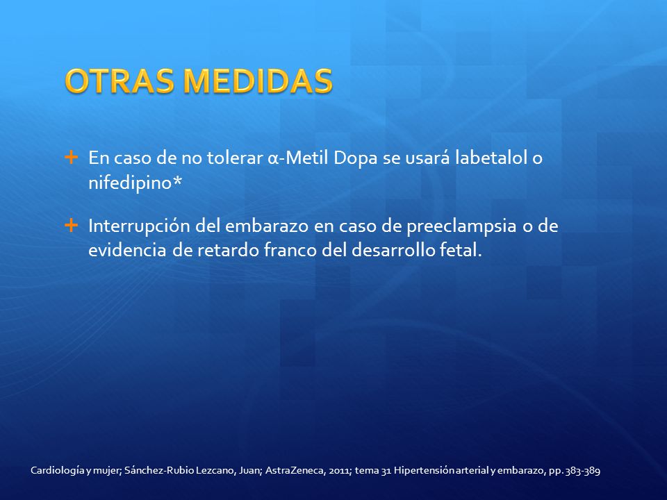 OTRAS MEDIDAS En caso de no tolerar α-Metil Dopa se usará labetalol o nifedipino*