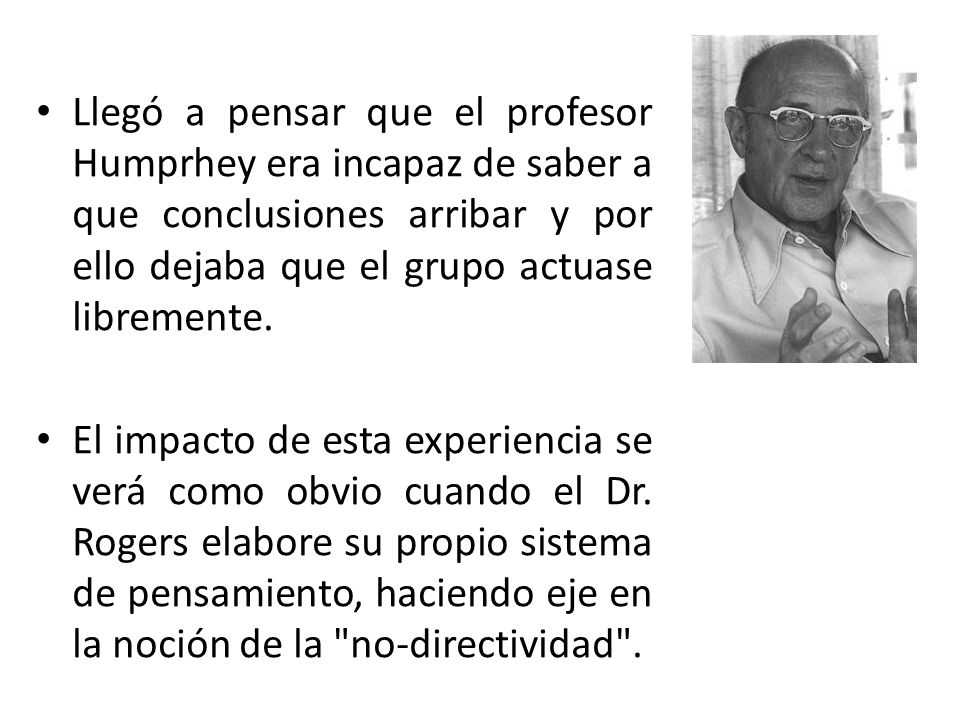 Llegó a pensar que el profesor Humprhey era incapaz de saber a que conclusiones arribar y por ello dejaba que el grupo actuase libremente.