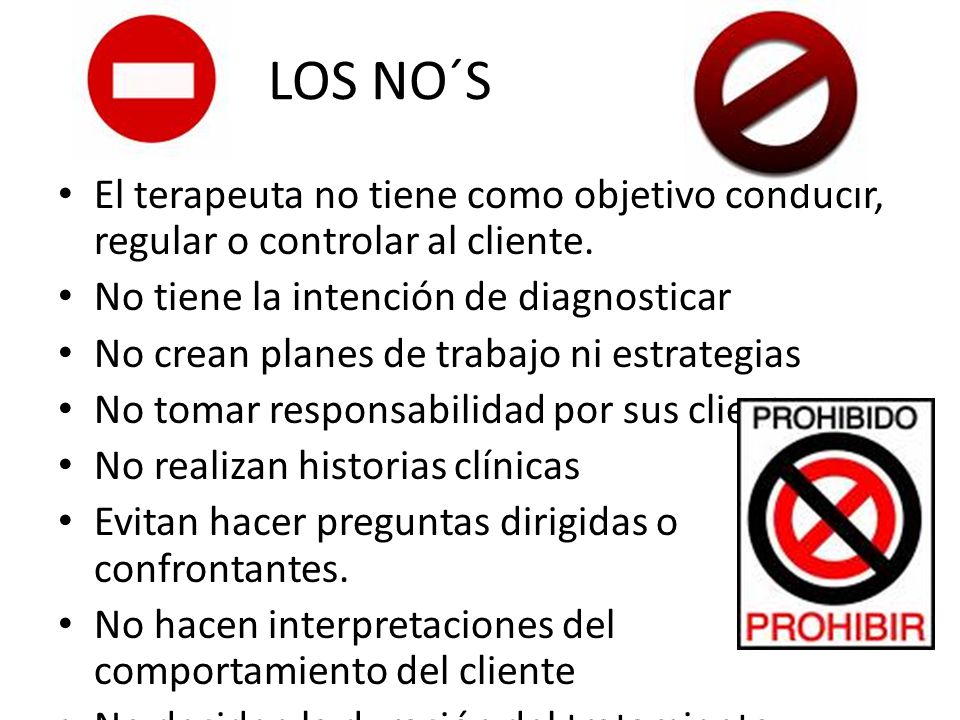 LOS NO´S El terapeuta no tiene como objetivo conducir, regular o controlar al cliente. No tiene la intención de diagnosticar.