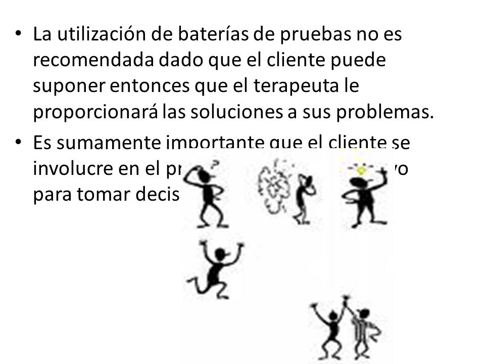 La utilización de baterías de pruebas no es recomendada dado que el cliente puede suponer entonces que el terapeuta le proporcionará las soluciones a sus problemas.