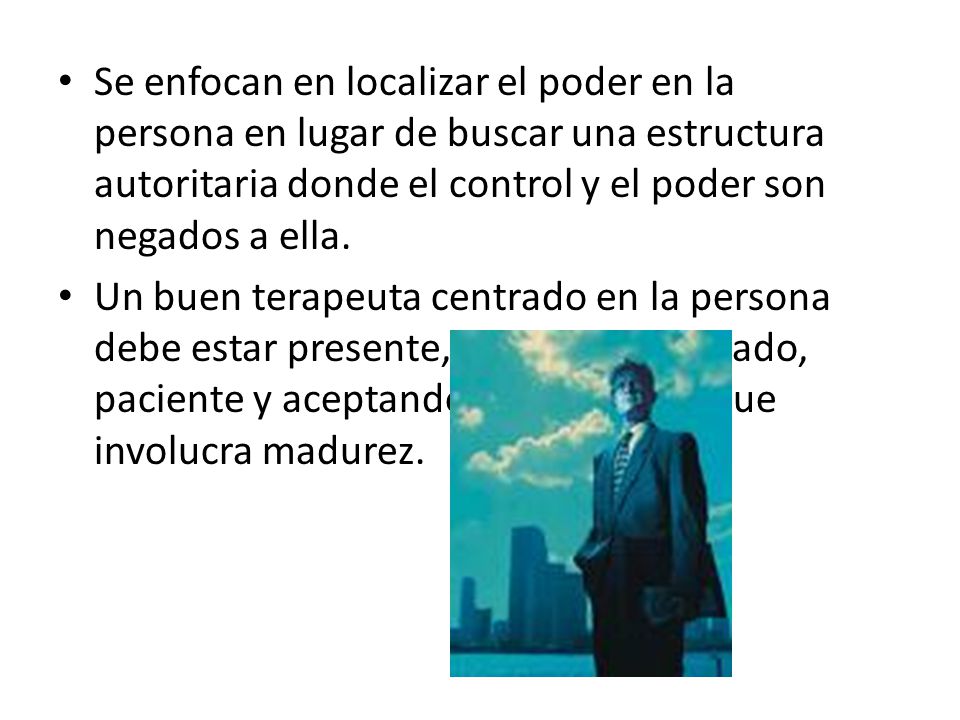 Se enfocan en localizar el poder en la persona en lugar de buscar una estructura autoritaria donde el control y el poder son negados a ella.
