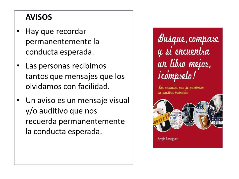 AVISOS Hay que recordar permanentemente la conducta esperada. Las personas recibimos tantos que mensajes que los olvidamos con facilidad.