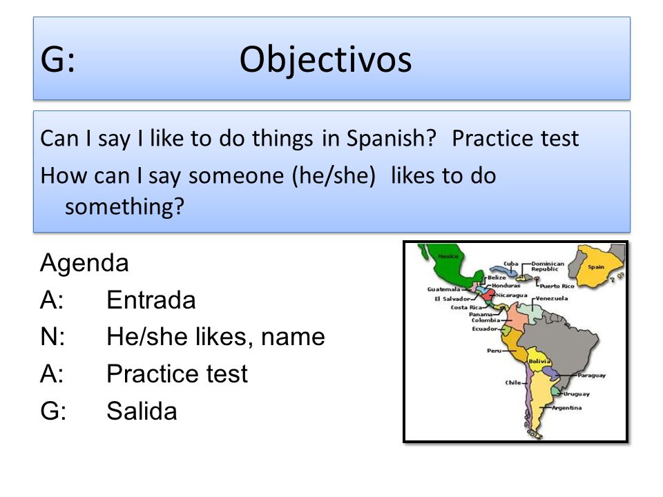 G: Objectivos Can I say I like to do things in Spanish Practice test How can I say someone (he/she) likes to do something