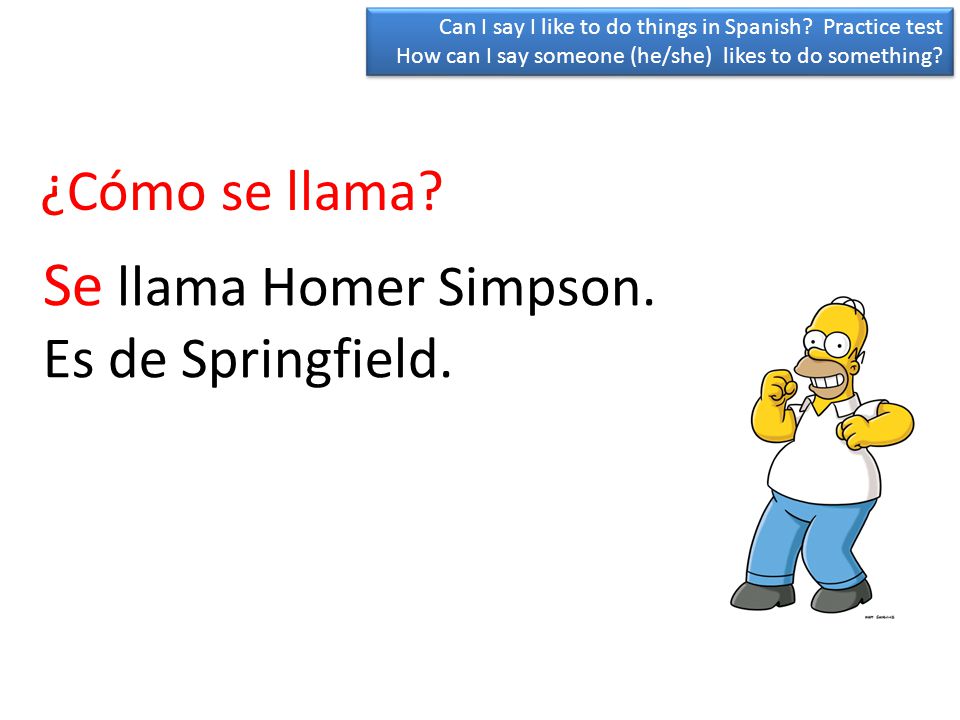 Se llama Homer Simpson. ¿Cómo se llama Es de Springfield.