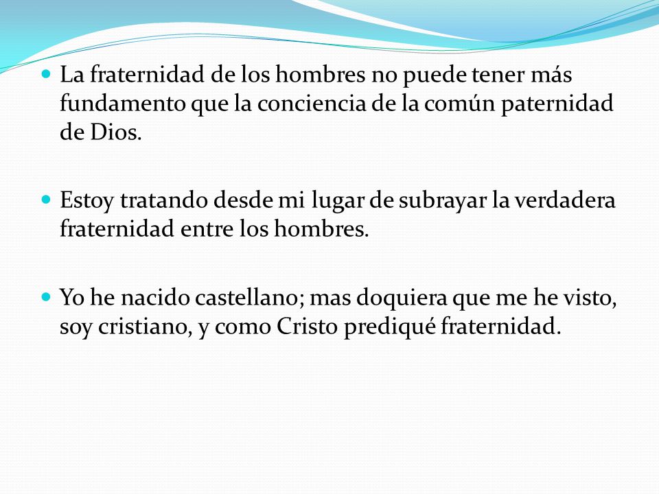 La fraternidad de los hombres no puede tener más fundamento que la conciencia de la común paternidad de Dios.