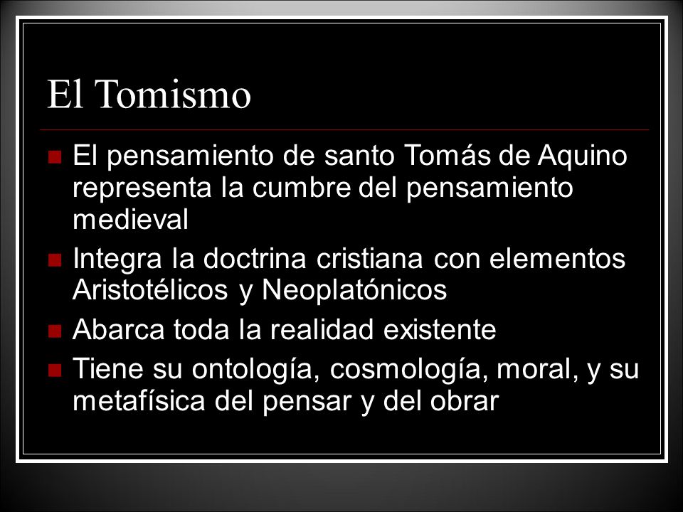 El Tomismo El pensamiento de santo Tomás de Aquino representa la cumbre del pensamiento medieval.
