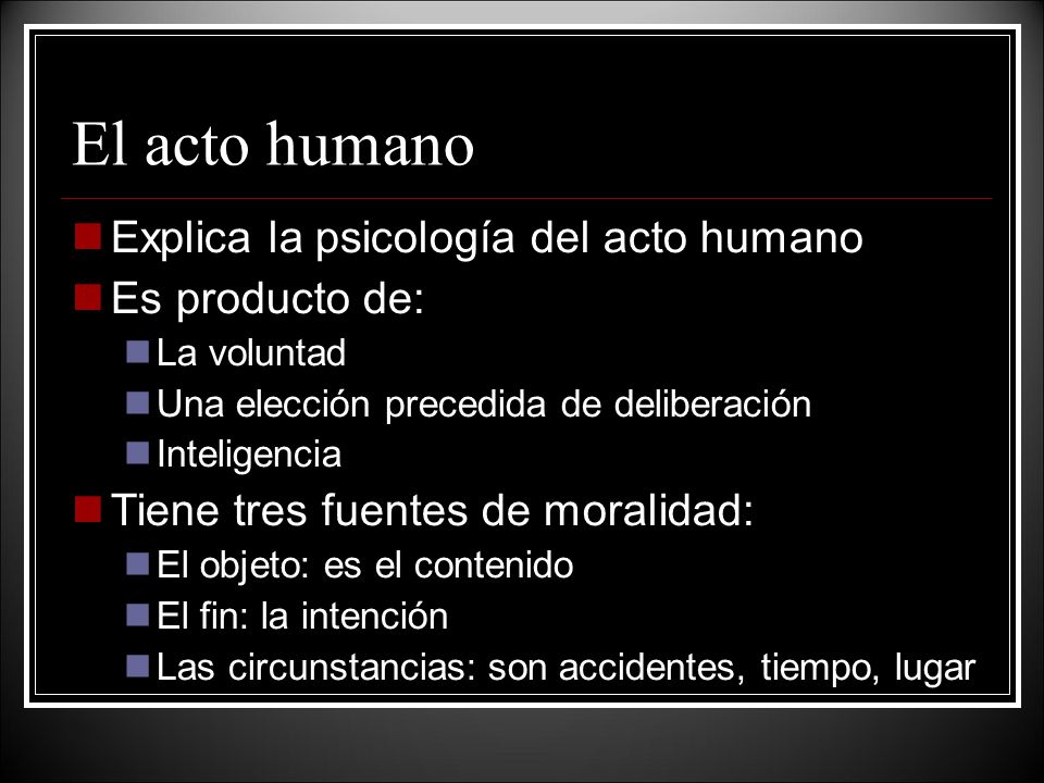 El acto humano Explica la psicología del acto humano Es producto de: