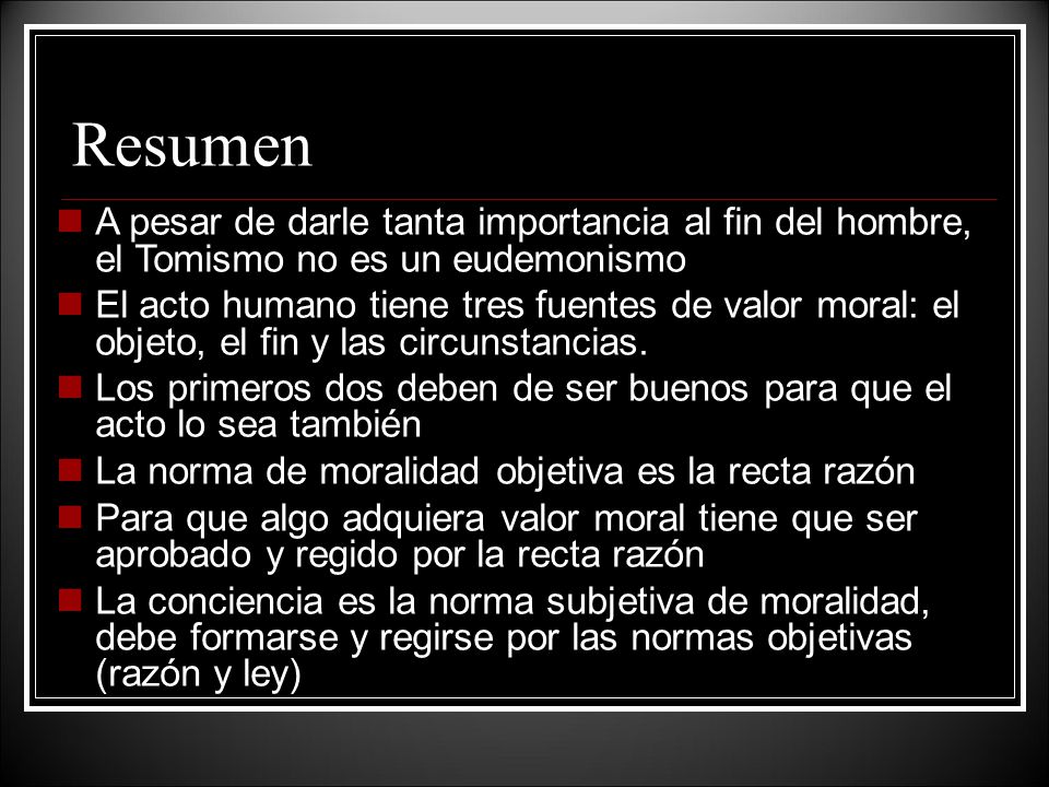 Resumen A pesar de darle tanta importancia al fin del hombre, el Tomismo no es un eudemonismo.