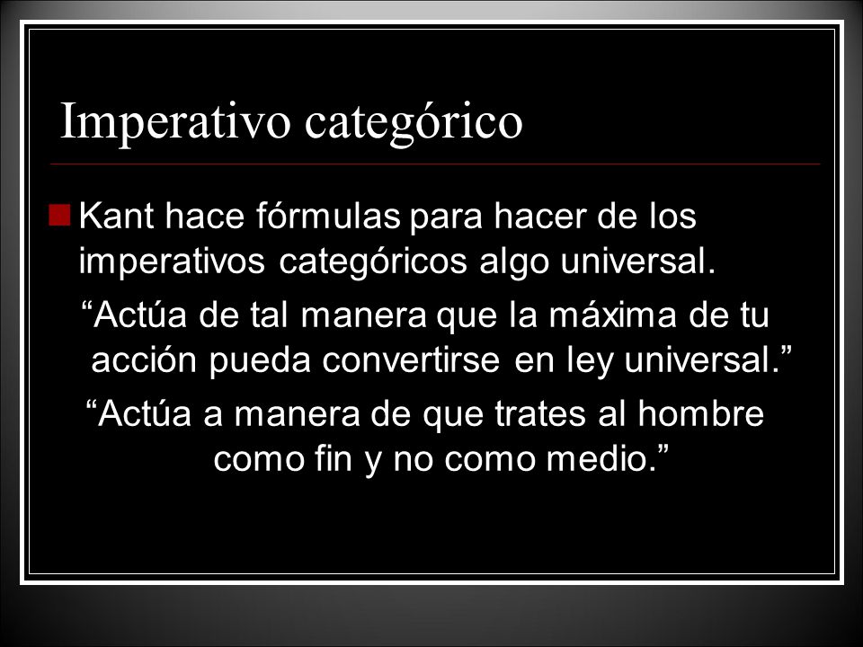 Actúa a manera de que trates al hombre como fin y no como medio.