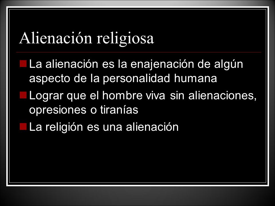 Alienación religiosa La alienación es la enajenación de algún aspecto de la personalidad humana.