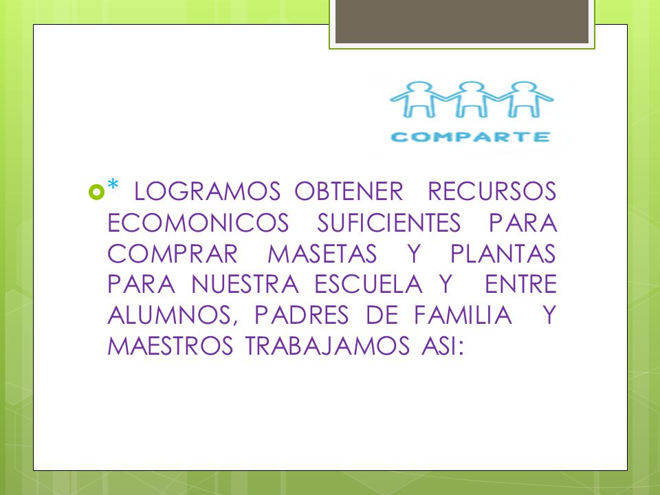 * LOGRAMOS OBTENER RECURSOS ECOMONICOS SUFICIENTES PARA COMPRAR MASETAS Y PLANTAS PARA NUESTRA ESCUELA Y ENTRE ALUMNOS, PADRES DE FAMILIA Y MAESTROS TRABAJAMOS ASI: