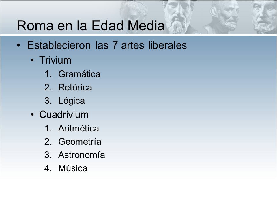 Roma en la Edad Media Establecieron las 7 artes liberales Trivium