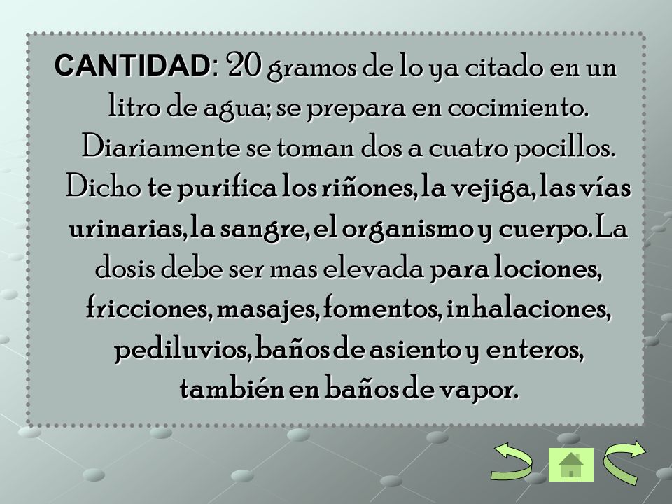 CANTIDAD: 20 gramos de lo ya citado en un litro de agua; se prepara en cocimiento.