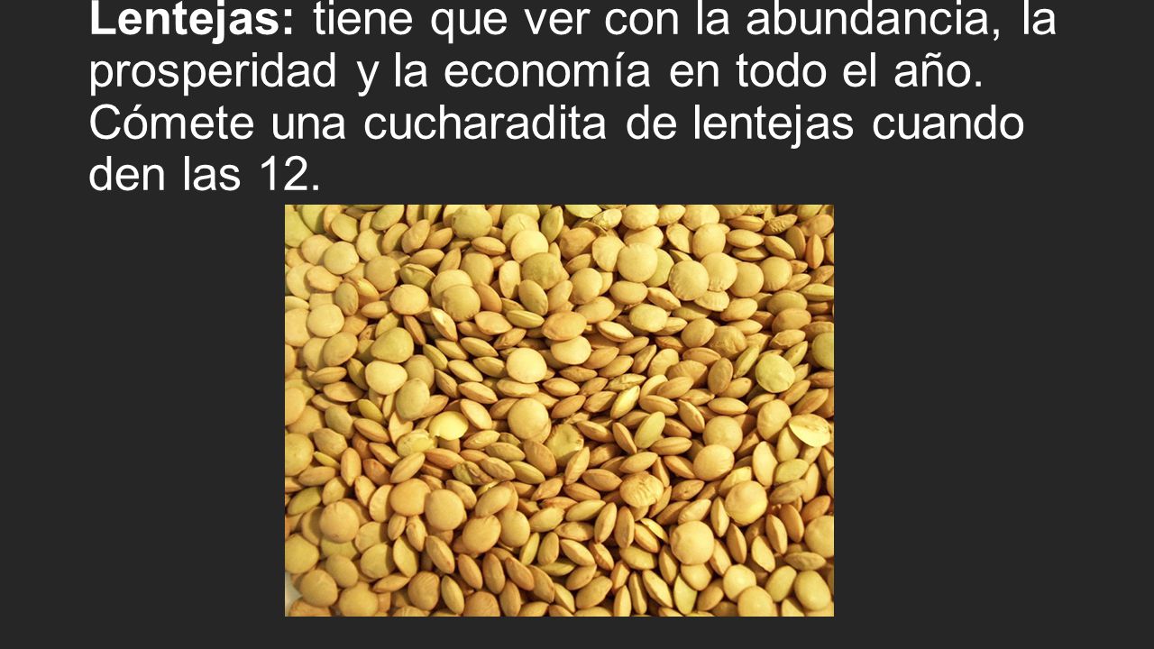 Lentejas: tiene que ver con la abundancia, la prosperidad y la economía en todo el año.