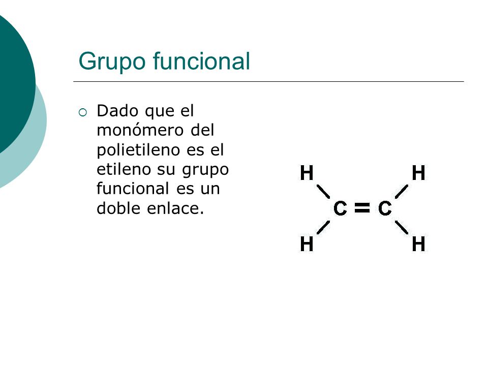 Grupo funcional Dado que el monómero del polietileno es el etileno su grupo funcional es un doble enlace.