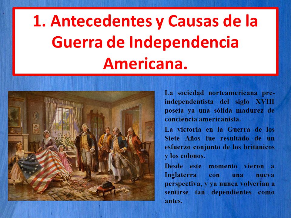 1. Antecedentes y Causas de la Guerra de Independencia Americana.