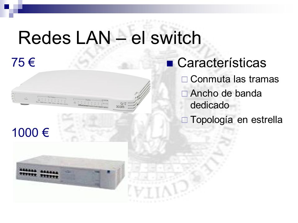 Redes LAN – el switch Características 75 € 1000 € Conmuta las tramas