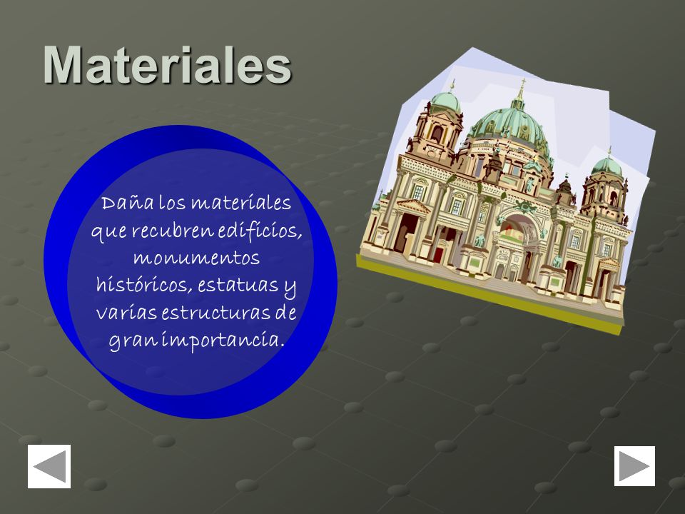Materiales Daña los materiales que recubren edificios, monumentos históricos, estatuas y varias estructuras de gran importancia.