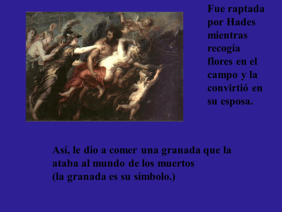 Fue raptada por Hades mientras recogía flores en el campo y la convirtió en su esposa.