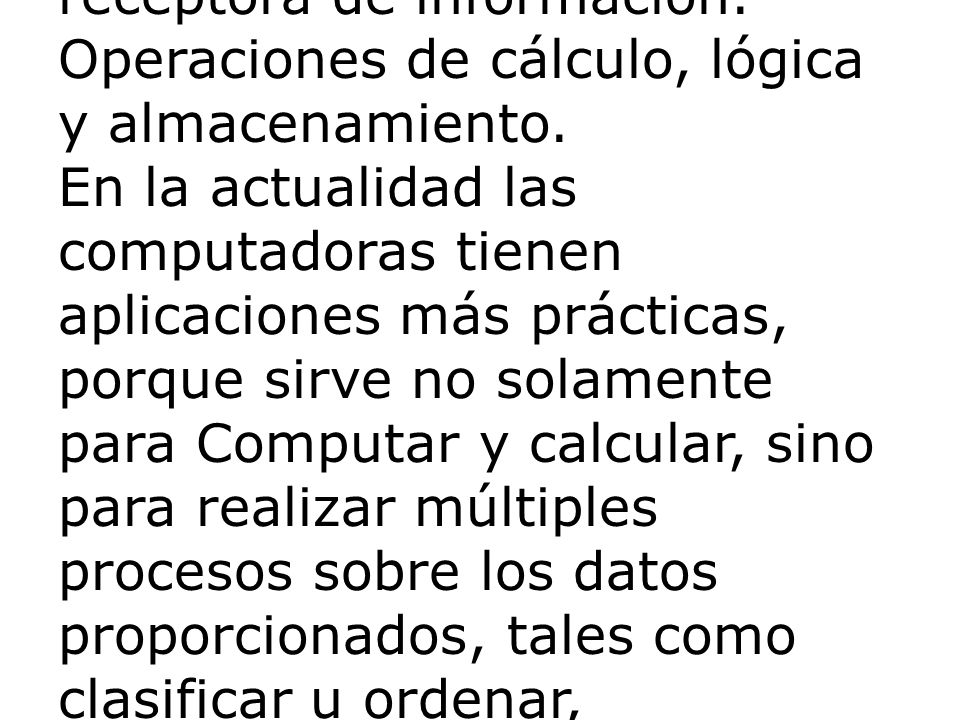 La computadora le sirve al hombre como una valiosa herramienta para realizar y simplificar muchas de sus actividades.