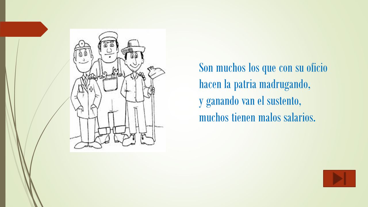 Son muchos los que con su oficio hacen la patria madrugando, y ganando van el sustento, muchos tienen malos salarios.